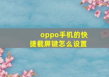 oppo手机的快捷截屏键怎么设置