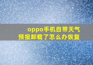 oppo手机自带天气预报卸载了怎么办恢复