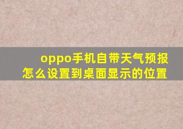 oppo手机自带天气预报怎么设置到桌面显示的位置