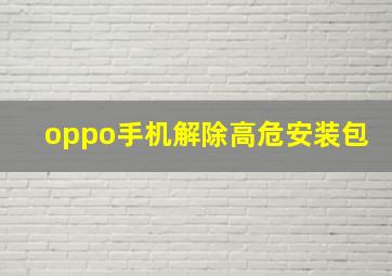 oppo手机解除高危安装包