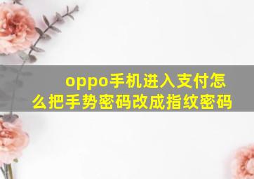 oppo手机进入支付怎么把手势密码改成指纹密码