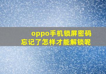 oppo手机锁屏密码忘记了怎样才能解锁呢