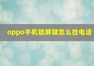 oppo手机锁屏键怎么挂电话