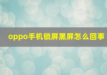 oppo手机锁屏黑屏怎么回事