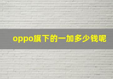 oppo旗下的一加多少钱呢