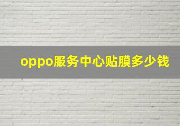 oppo服务中心贴膜多少钱