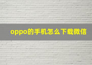 oppo的手机怎么下载微信