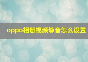 oppo相册视频静音怎么设置