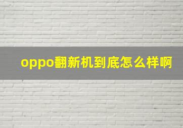 oppo翻新机到底怎么样啊