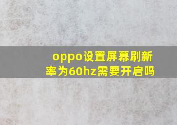 oppo设置屏幕刷新率为60hz需要开启吗