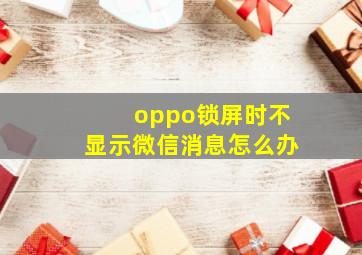 oppo锁屏时不显示微信消息怎么办