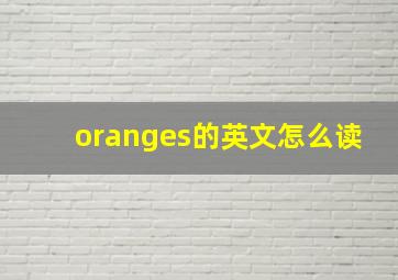 oranges的英文怎么读