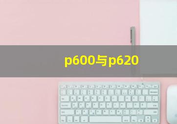 p600与p620