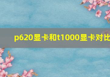 p620显卡和t1000显卡对比