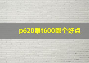 p620跟t600哪个好点