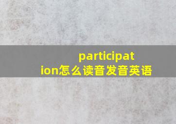 participation怎么读音发音英语