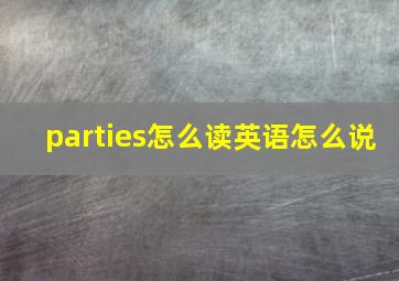 parties怎么读英语怎么说