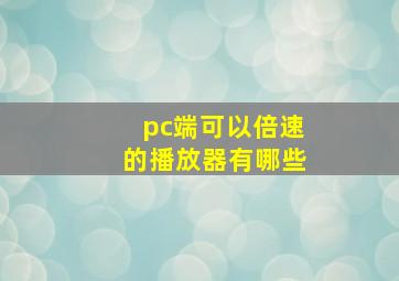 pc端可以倍速的播放器有哪些