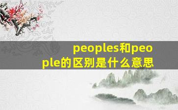 peoples和people的区别是什么意思