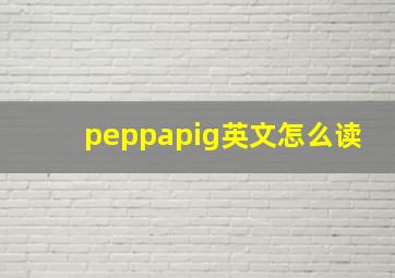 peppapig英文怎么读