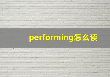 performing怎么读