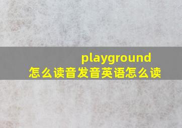 playground怎么读音发音英语怎么读