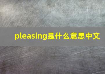 pleasing是什么意思中文