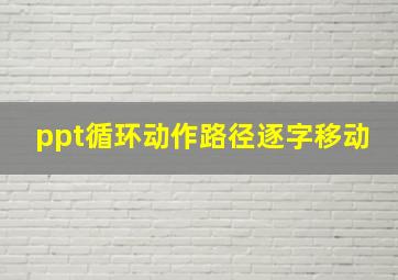 ppt循环动作路径逐字移动