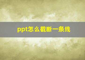 ppt怎么截断一条线