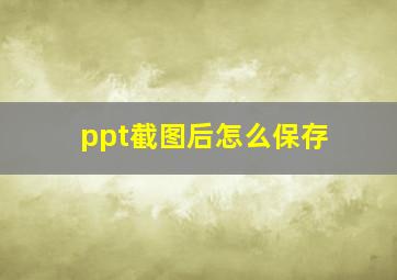 ppt截图后怎么保存