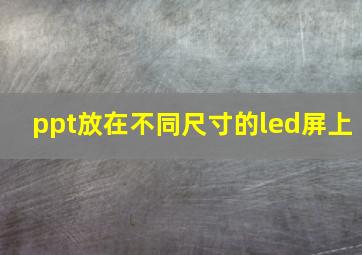 ppt放在不同尺寸的led屏上