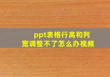 ppt表格行高和列宽调整不了怎么办视频