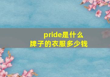 pride是什么牌子的衣服多少钱