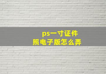 ps一寸证件照电子版怎么弄