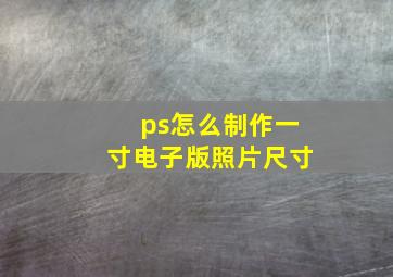 ps怎么制作一寸电子版照片尺寸