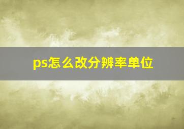 ps怎么改分辨率单位