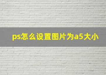 ps怎么设置图片为a5大小