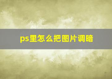 ps里怎么把图片调暗