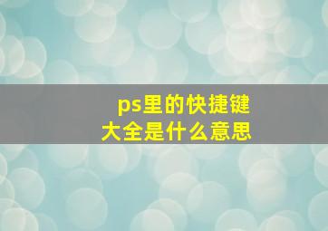 ps里的快捷键大全是什么意思