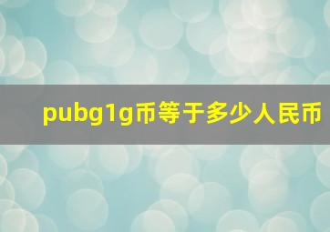 pubg1g币等于多少人民币