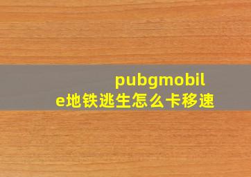 pubgmobile地铁逃生怎么卡移速