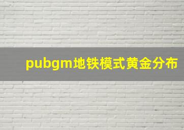 pubgm地铁模式黄金分布