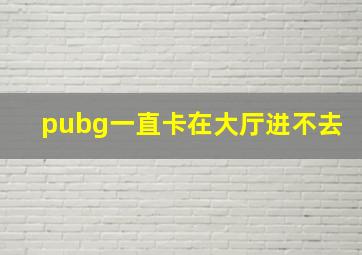 pubg一直卡在大厅进不去