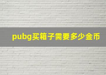 pubg买箱子需要多少金币