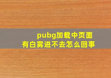 pubg加载中页面有白雾进不去怎么回事