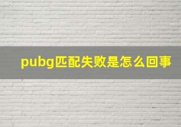 pubg匹配失败是怎么回事