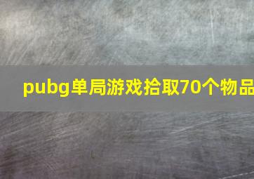 pubg单局游戏拾取70个物品