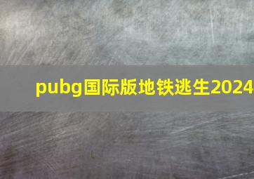 pubg国际版地铁逃生2024