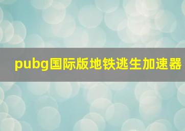 pubg国际版地铁逃生加速器