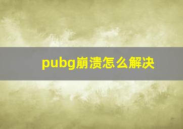 pubg崩溃怎么解决